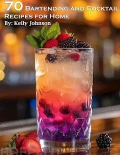 70 Bartending and Cocktails Recipes for Home