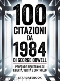 100 citazioni da 1984 di George Orwell- Profonde riflessioni su libertà, verità e controllo