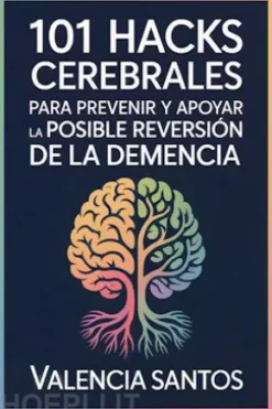 101 hacks cerebrales para prevenir y apoyar la posible reversión de la demencia