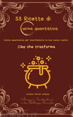 33 Ricette Di Cucina Quantistica: Cucina Quantistica Per Manifestare La Tua Nuova Realtà