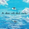 A due ali dal cielo