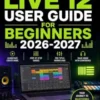 Ableton Live 12 User Guide For Beginners 2026-2027