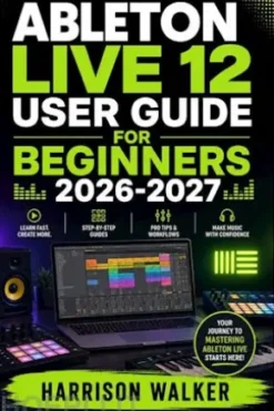 Ableton Live 12 User Guide For Beginners 2026-2027