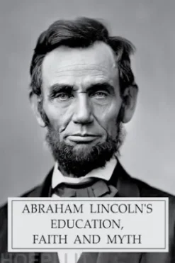Abraham Lincoln's Education, Faith and Myth