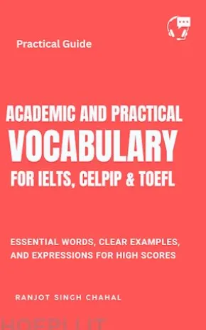 Academic and Practical Vocabulary for IELTS, CELPIP & TOEFL: Essential Words, Clear Examples, and Expressions for High Scores