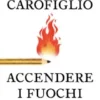 Accendere i fuochi. Manuale di lotta e gentilezza