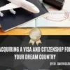 Acquiring a Visa and Citizenship for Your Dream Country