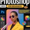 Adobe Photoshop 2025 For Beginners