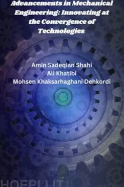Advancements in Mechanical Engineering: Innovating at the Convergence of Technologies