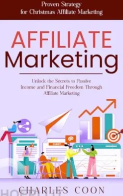 Affiliate Marketing: Proven Strategy for Christmas Affiliate Marketing (Unlock the Secrets to Passive Income and Financial Freedom Through Affiliate Marketing)