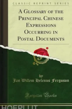 A Glossary of the Principal Chinese Expressions Occurring in Postal Documents