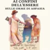 Ai confini dell'Essere sulle orme di Aspasia