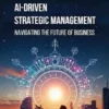 AI-driven Strategic Management: Navigating the Future of Business
