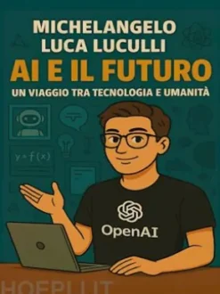 AI e il Futuro – Un Viaggio tra Tecnologia e Umanità