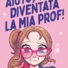 Aiuto, sono diventata la mia prof!