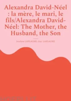 Alexandra David-Néel : la mère, le mari, le fils/Alexandra David-Néel: The Mother, the Husband, the Son