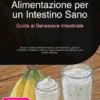 Alimentazione per un Intestino Sano: Guida al Benessere Intestinale