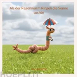 Als der Regenwurm Ringeli die Sonne suchte