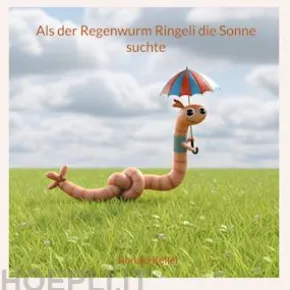 Als der Regenwurm Ringeli die Sonne suchte