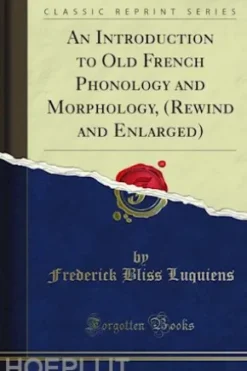 An Introduction to Old French Phonology and Morphology, (Rewind and Enlarged)