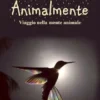 Animalmente. Viaggio nella mente animale