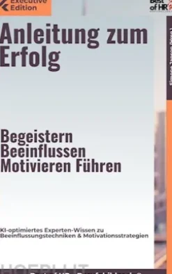 Anleitung zum Erfolg – Begeistern, Beeinflussen, Motivieren, Führen