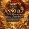 Anno 117 Pax Romana Complete Game Guide for Beginners and Advanced Players
