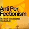 Anti-Perfectionism – The Path to Liberated Productivity