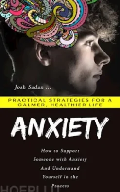 Anxiety: Practical Strategies for a Calmer, Healthier Life (How to Support Someone with Anxiety and Understand Yourself in the Process)