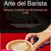 Arte del Barista: Manuale Completo per l'Eccellenza del Caffè