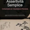 Assertività Semplice: Comunicare con Sicurezza e Chiarezza