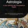 Astrologia: Il Libro Definitivo per Principianti ed Esperti