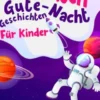 Astronauten-Gute-Nacht-Geschichten für Kinder: Entspannende Astronauten-Gutenachtgeschichten für Kinder & Kleinkinder - Einschlafhilfe für ruhigen Schlaf und Träume von unglaublichen Weltraumabenteuern!