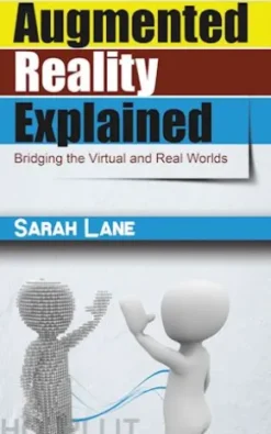 Augmented Reality Explained - Bridging the Virtual and Real Worlds