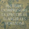 Autisme : Comprendre le Spectre et Élargir les Horizons