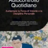Autocontrollo Quotidiano: Aumentare la Forza di Volontà e la Disciplina Personale