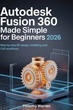 AutoDesk Fusion 360 Made Simple for Beginners 2026