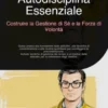 Autodisciplina Essenziale: Costruire la Gestione di Sé e la Forza di Volontà