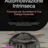 Automotivazione Intrinseca: Psicologia per Aumentare la Tua Energia Personale