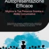 Autopresentazione Efficace: Migliora la Tua Presenza Scenica e Abilità Comunicative