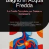 Bagno in Acqua Fredda: La Guida Completa per Salute e Benessere