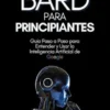 Bard para Principiantes: Guía Paso a Paso para Entender y Usar la Inteligencia Artificial de Google