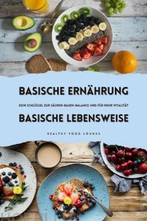 Basische Ernährung & Basische Lebensweise: Dein Schlüssel zur Säuren-Basen-Balance und für mehr Vitalität