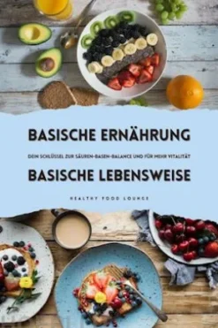 Basische Ernährung & Basische Lebensweise: Dein Schlüssel zur Säuren-Basen-Balance und für mehr Vitalität