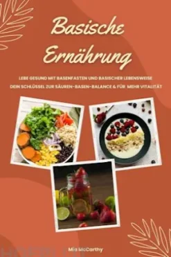 Basische Ernährung: Lebe gesund mit Basenfasten und basischer Lebensweise (Dein Schlüssel zur Säuren-Basen-Balance und für mehr Vitalität)
