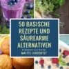50 basische Rezepte und säurearme Alternativen