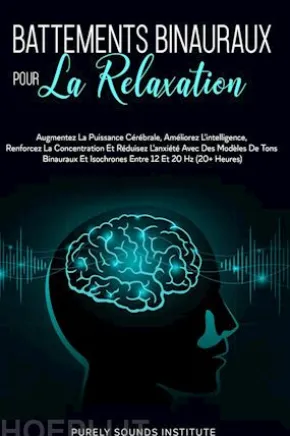 Battements Binauraux pour la Relaxation : Augmentez la Puissance Cérébrale, Améliorez l'Intelligence, Renforcez la Concentration et Réduisez l'Anxiété avec des Modèles de Tons Binauraux et Isochrones entre 12 et 20 Hz (20+ Heures)