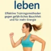 Bauchfrei leben Effektive Trainingsmethoden gegen gefährliches Bauchfett und für mehr Energie