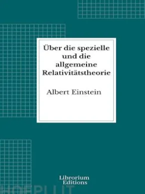 Über die spezielle und die allgemeine Relativitätstheorie