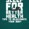 Better Sleep for Better Health - Tips to Rejuvenate Your Body